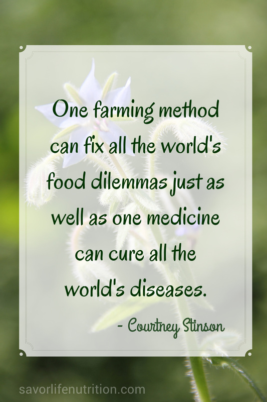One farming method can fix all the world's food dilemmas just as well as medicine can cure all the world's diseases. ~Courtney Stinson, RDN